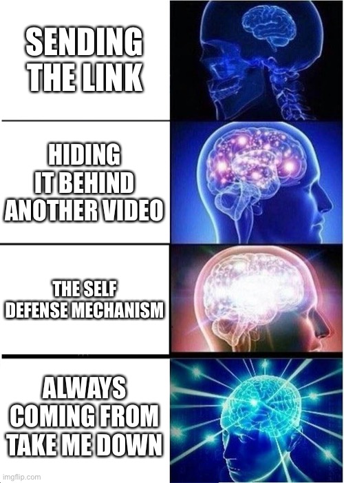 The life of a Rick Roll | SENDING THE LINK; HIDING IT BEHIND ANOTHER VIDEO; THE SELF DEFENSE MECHANISM; ALWAYS COMING FROM TAKE ME DOWN | image tagged in memes,expanding brain | made w/ Imgflip meme maker