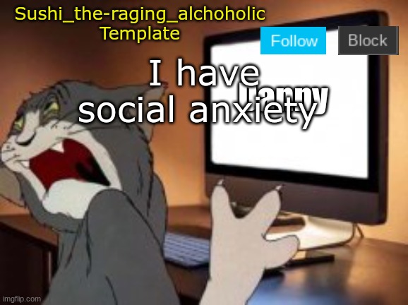 I need therapy | I have social anxiety | image tagged in sushi_the-raging_alchoholic template | made w/ Imgflip meme maker