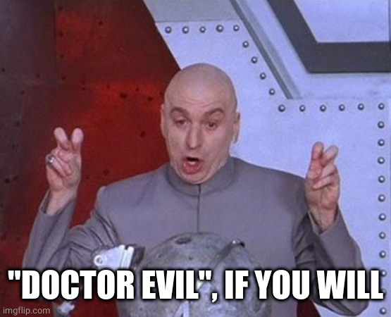 Dr Evil Laser Meme | "DOCTOR EVIL", IF YOU WILL | image tagged in memes,dr evil laser | made w/ Imgflip meme maker