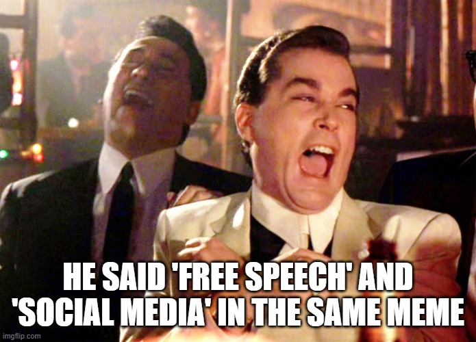 Good Fellas Hilarious Meme | HE SAID 'FREE SPEECH' AND 'SOCIAL MEDIA' IN THE SAME MEME | image tagged in memes,good fellas hilarious | made w/ Imgflip meme maker