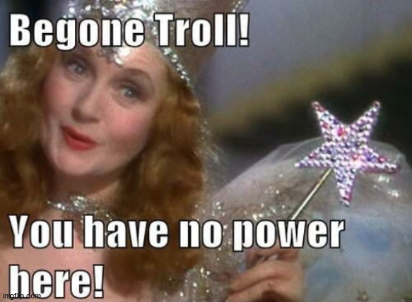 Be gone troll | image tagged in be gone troll | made w/ Imgflip meme maker