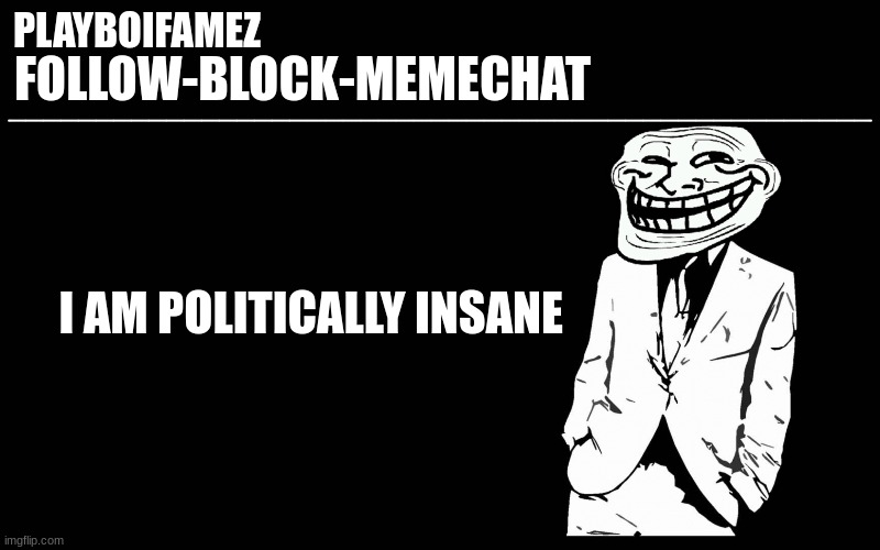 i have accepted so many leftist ideologies that im a new ideology | I AM POLITICALLY INSANE | image tagged in trollers font | made w/ Imgflip meme maker