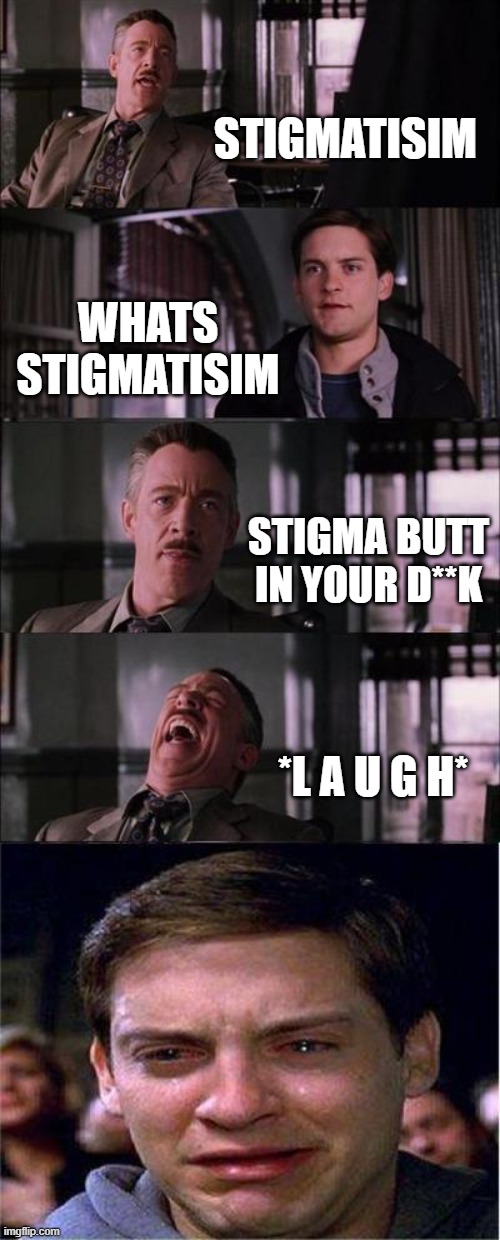 hahahaha, wait no thats illegal | STIGMATISIM; WHATS STIGMATISIM; STIGMA BUTT IN YOUR D**K; *L A U G H* | image tagged in memes,peter parker cry | made w/ Imgflip meme maker