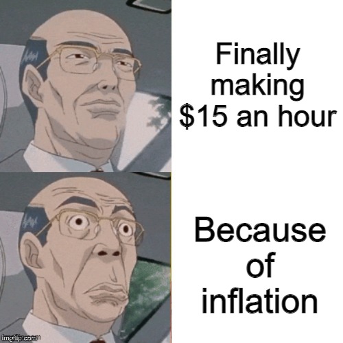 Finally making $15 an hour | Finally making $15 an hour; Because of inflation | image tagged in surprised anime guy | made w/ Imgflip meme maker