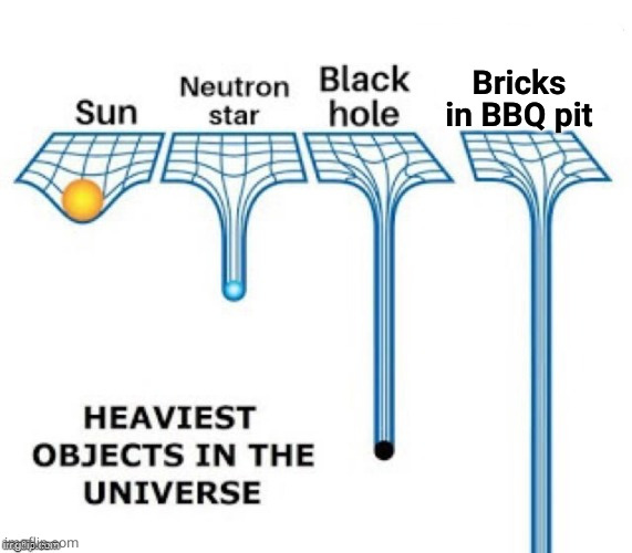 heaviest objects in the universe | Bricks in BBQ pit | image tagged in heaviest objects in the universe | made w/ Imgflip meme maker