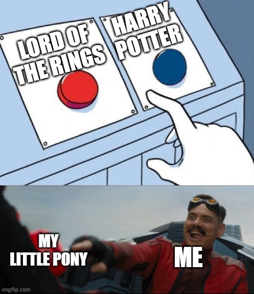 Robotnik Button | LORD OF THE RINGS HARRY POTTER MY LITTLE PONY ME | image tagged in robotnik button | made w/ Imgflip meme maker