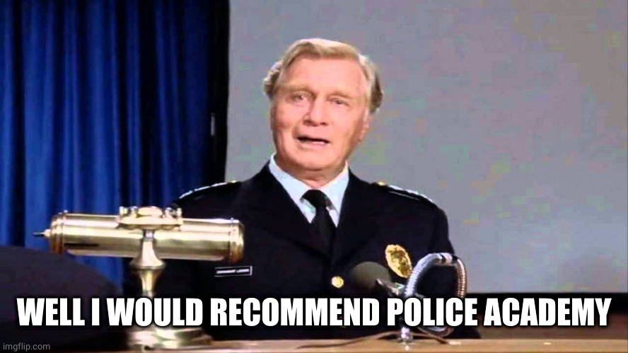 Commandant Lassard | WELL I WOULD RECOMMEND POLICE ACADEMY | image tagged in commandant lassard | made w/ Imgflip meme maker