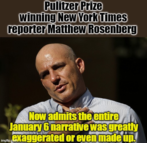 Liberal narratives wither in the light of reality and truth | Pulitzer Prize winning New York Times reporter Matthew Rosenberg; Now admits the entire January 6 narrative was greatly exaggerated or even made up. | image tagged in liberal lying journalist,stupid liberals,crying liberals,media lies,january | made w/ Imgflip meme maker