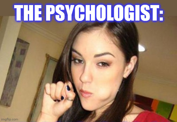 THE PSYCHOLOGIST: | made w/ Imgflip meme maker