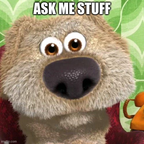 Surprised Talking Ben | ASK ME STUFF | image tagged in surprised talking ben | made w/ Imgflip meme maker