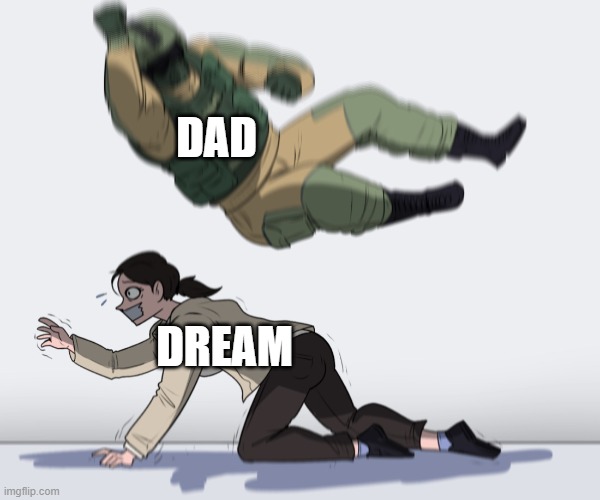 Rainbow Six - Fuze The Hostage | DAD DREAM | image tagged in rainbow six - fuze the hostage | made w/ Imgflip meme maker