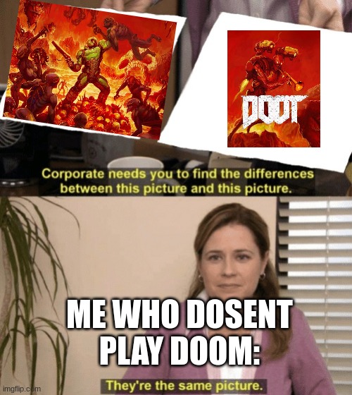 doot | ME WHO DOSENT PLAY DOOM: | image tagged in they're the same | made w/ Imgflip meme maker