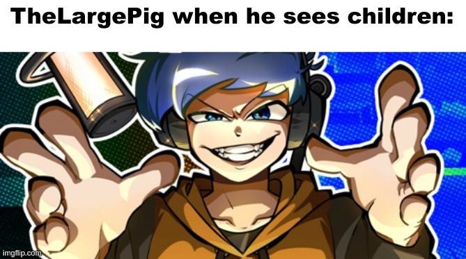 TheLargePig | TheLargePig when he sees children: | image tagged in amor | made w/ Imgflip meme maker