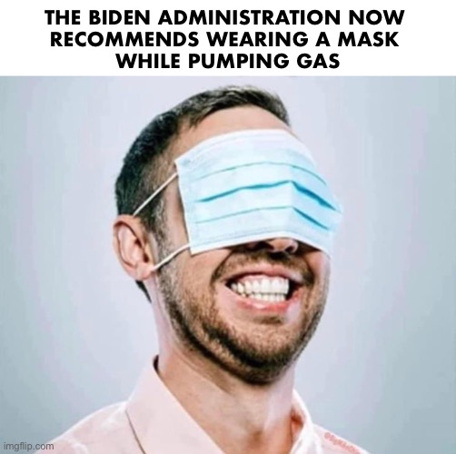 Cosplay | THE BIDEN ADMINISTRATION NOW 
RECOMMENDS WEARING A MASK 
WHILE PUMPING GAS | image tagged in gas prices | made w/ Imgflip meme maker