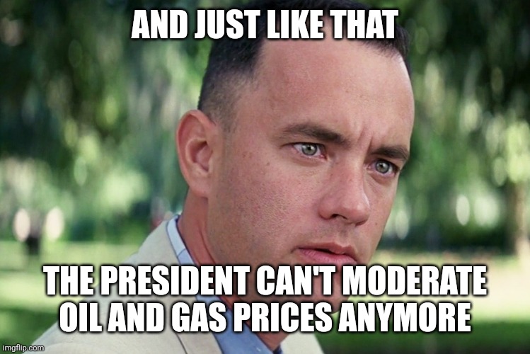 They're saying their hands are tied might as well look at green energy | AND JUST LIKE THAT; THE PRESIDENT CAN'T MODERATE OIL AND GAS PRICES ANYMORE | image tagged in and just like that,biden,democrats,climate change,oil,economy | made w/ Imgflip meme maker