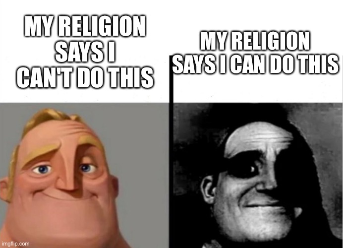 E | MY RELIGION SAYS I CAN'T DO THIS; MY RELIGION SAYS I CAN DO THIS | image tagged in teacher's copy | made w/ Imgflip meme maker