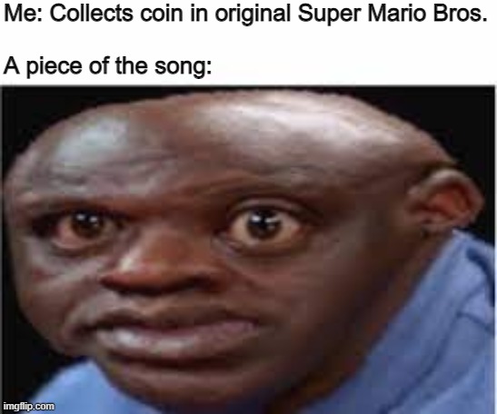 Old game music be like... | Me: Collects coin in original Super Mario Bros.
 
A piece of the song: | image tagged in video games,super mario bros,music | made w/ Imgflip meme maker