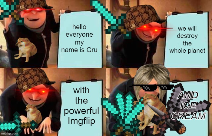 lol | hello everyone my name is Gru; we will destroy the whole planet; with the powerful Imgflip; AND ICE CREAM | image tagged in memes,gru's plan | made w/ Imgflip meme maker