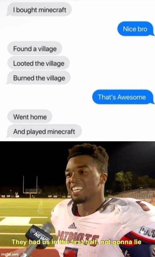 casual Minecraft experience! | image tagged in they had us in the first half,fun,funny,memes,texting,twitter | made w/ Imgflip meme maker