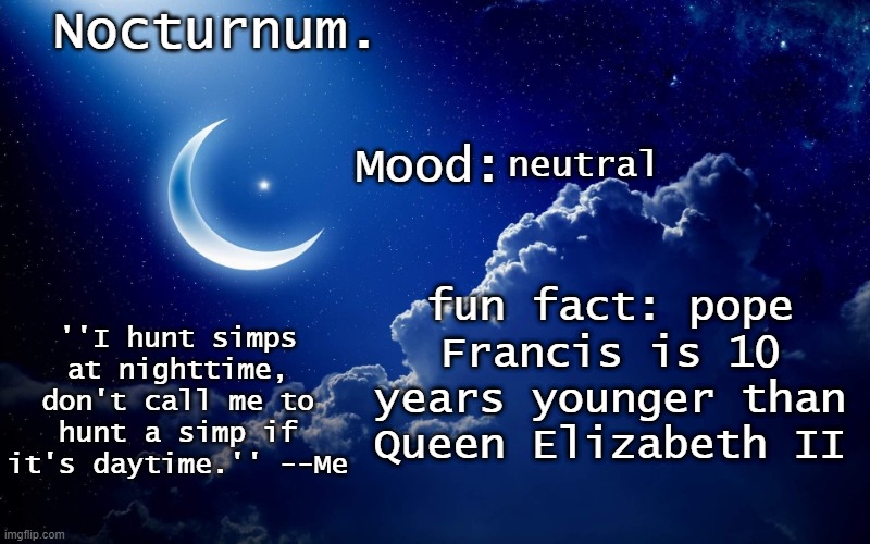 Nocturnum's crescent template | neutral; fun fact: pope Francis is 10 years younger than Queen Elizabeth II | image tagged in nocturnum's crescent template | made w/ Imgflip meme maker