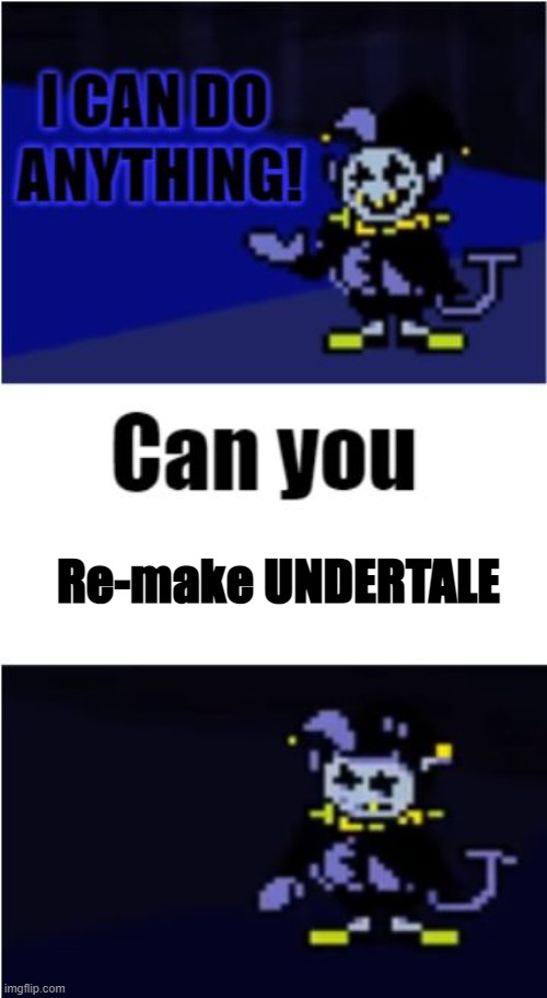 I Can Do Anything | Re-make UNDERTALE | image tagged in i can do anything | made w/ Imgflip meme maker