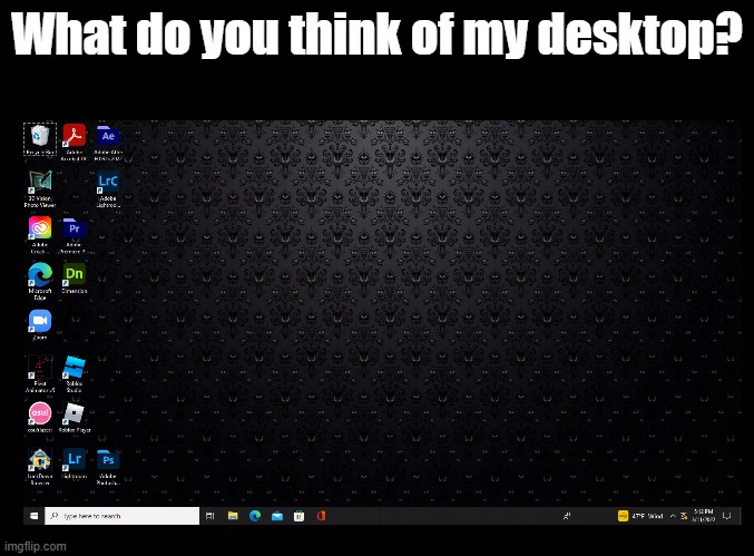 Will post just the wallpaper in comments | What do you think of my desktop? | image tagged in blank black,imgflip trends,wallpaper | made w/ Imgflip meme maker