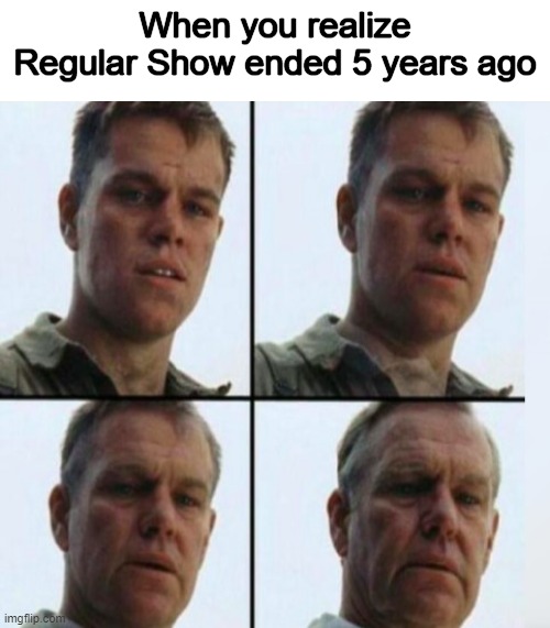 Time flies when you miss something you love | When you realize Regular Show ended 5 years ago | image tagged in matt damon gets older,matt damon,regular show,cartoon network,memes,funny | made w/ Imgflip meme maker