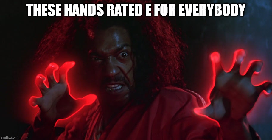 Who wants to fight | THESE HANDS RATED E FOR EVERYBODY | image tagged in shonuff | made w/ Imgflip meme maker