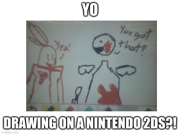 YO DRAWING ON A NINTENDO 2DS?! | made w/ Imgflip meme maker