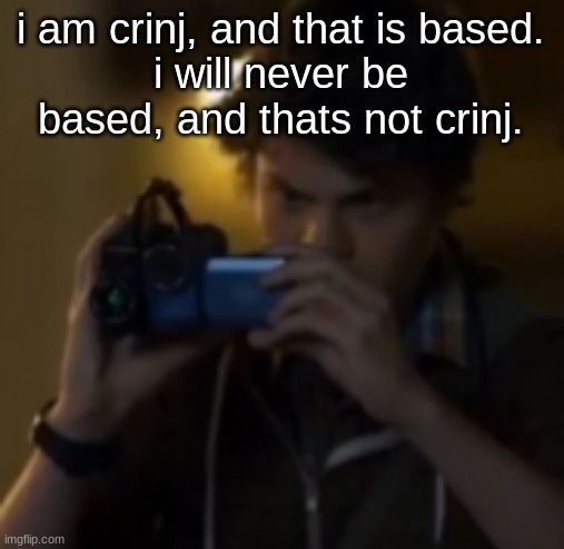 yes | i am crinj, and that is based.
i will never be based, and thats not crinj. | image tagged in yes | made w/ Imgflip meme maker