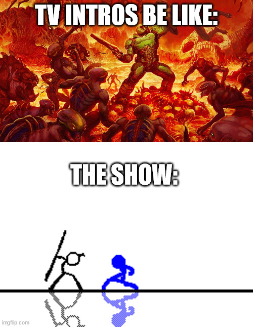 Yeah, you know what i am talking about if you've seen a couple of action movies! |  TV INTROS BE LIKE:; THE SHOW: | image tagged in doomguy,bad tv,stickman,funny memes,memes | made w/ Imgflip meme maker
