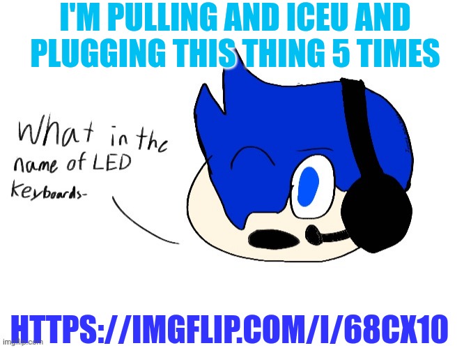 3 | I'M PULLING AND ICEU AND PLUGGING THIS THING 5 TIMES; HTTPS://IMGFLIP.COM/I/68CX10 | image tagged in what in the name of led keyboards- | made w/ Imgflip meme maker