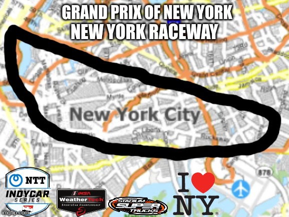 New York Raceway, a street circuit in NYC that IndyCar needs to race on | GRAND PRIX OF NEW YORK; NEW YORK RACEWAY | image tagged in indycar,indycar series,open-wheel racing,motorsport,oh wow are you actually reading these tags,ha ha tags go brr | made w/ Imgflip meme maker