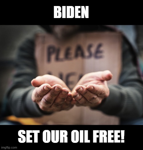 BIDEN; SET OUR OIL FREE! | made w/ Imgflip meme maker