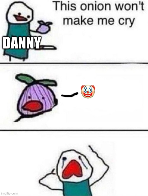 This onion wont make me cry | ? DANNY | image tagged in this onion wont make me cry | made w/ Imgflip meme maker