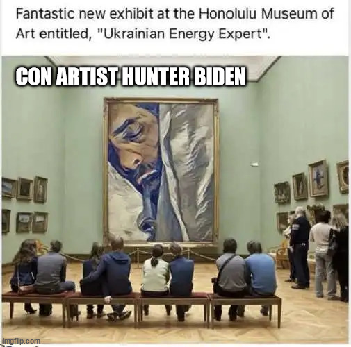 Who doesn't love art? | CON ARTIST HUNTER BIDEN | image tagged in crooked,artist,hunter,biden | made w/ Imgflip meme maker