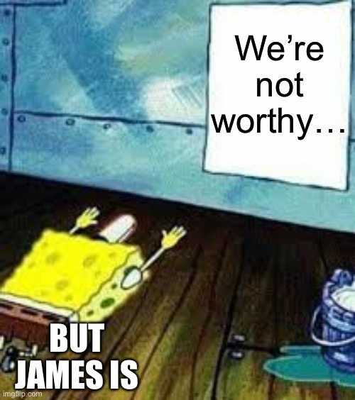 James Worthy | We’re not worthy…; BUT JAMES IS | image tagged in spongebob worship,lakers,james,1980s,basketball,nba | made w/ Imgflip meme maker