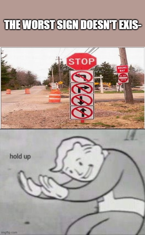 how to go without breaking law????? | THE WORST SIGN DOESN'T EXIS- | image tagged in fallout hold up | made w/ Imgflip meme maker