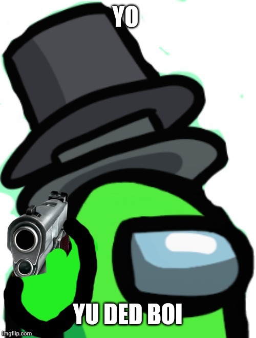 Haha | YO; YU DED BOI | image tagged in among us goodbye | made w/ Imgflip meme maker
