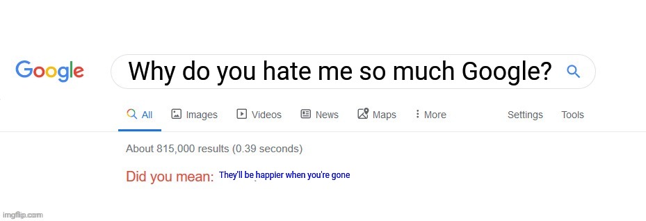 Google keeps telling me to dew it... | Why do you hate me so much Google? They'll be happier when you're gone | image tagged in did you mean,just do it,lol,suicide,google search | made w/ Imgflip meme maker