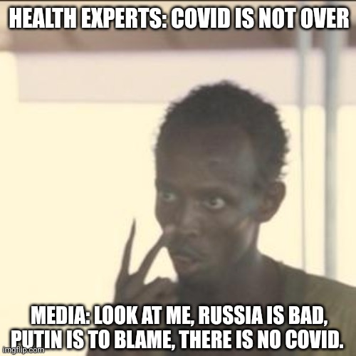 Covid is over |  HEALTH EXPERTS: COVID IS NOT OVER; MEDIA: LOOK AT ME, RUSSIA IS BAD, PUTIN IS TO BLAME, THERE IS NO COVID. | image tagged in memes,look at me,vladimir putin,covid-19,covid,media | made w/ Imgflip meme maker