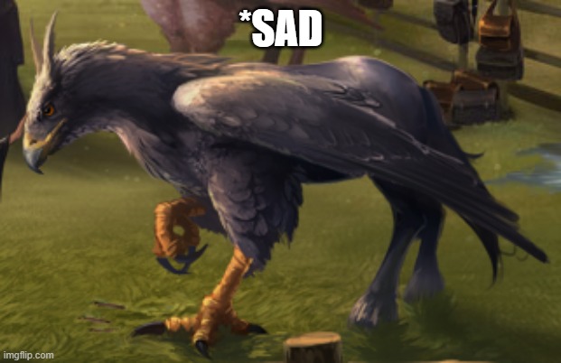 Hippogriff | *SAD | image tagged in hippogriff | made w/ Imgflip meme maker