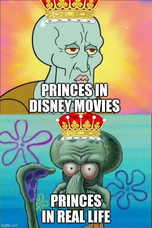 Squidward | PRINCES IN DISNEY MOVIES; PRINCES IN REAL LIFE | image tagged in memes,squidward,princes | made w/ Imgflip meme maker