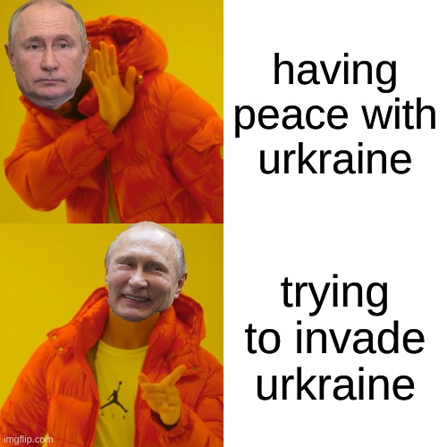 why | having peace with urkraine; trying to invade urkraine | image tagged in memes,drake hotline bling,putin | made w/ Imgflip meme maker