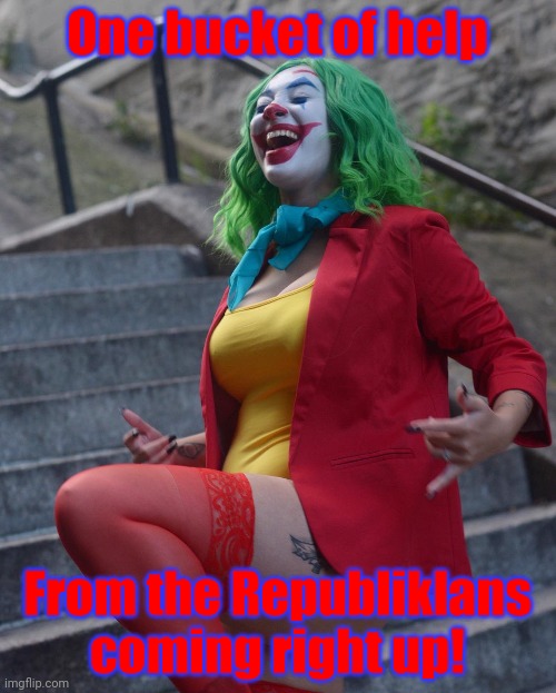 Joker Cosplay by Veronica Fett (Rae) | One bucket of help From the Republiklans coming right up! | image tagged in j | made w/ Imgflip meme maker