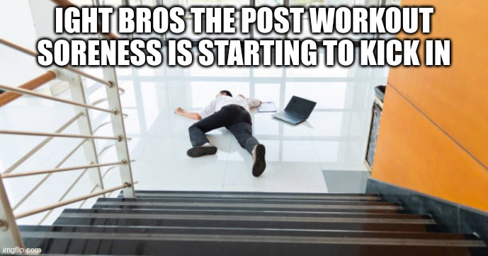 in other words AHHHHHHHHHHHHHHHHHHHHHHHHHHHHHHHHHHHHHHHHHHHHHHHHHHHHHHHHHHHHHHHh | IGHT BROS THE POST WORKOUT SORENESS IS STARTING TO KICK IN | made w/ Imgflip meme maker