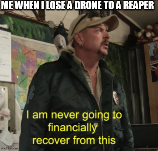 In sc2 | ME WHEN I LOSE A DRONE TO A REAPER | image tagged in joe exotic financially recover | made w/ Imgflip meme maker