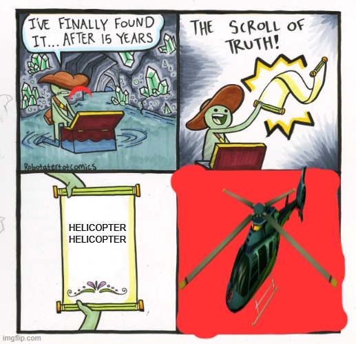 The Scroll Of Truth Meme | HELICOPTER HELICOPTER | image tagged in memes,the scroll of truth | made w/ Imgflip meme maker