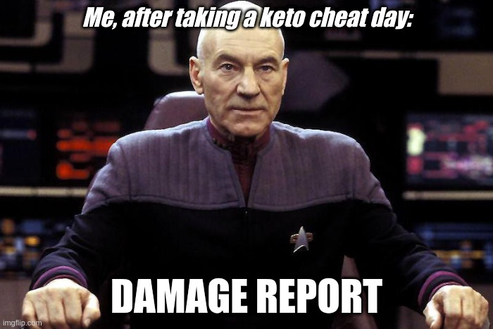 Keto cheat day | Me, after taking a keto cheat day:; DAMAGE REPORT | image tagged in captain picard damage report | made w/ Imgflip meme maker
