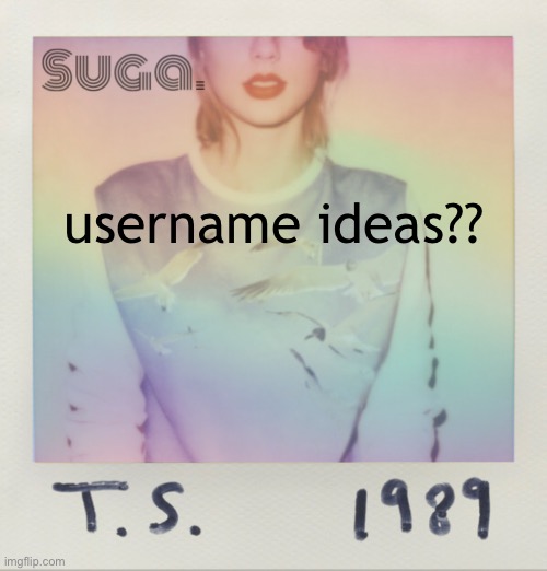 i'm bored of this one | username ideas?? | image tagged in stfu i'm listening to taylor swift / | made w/ Imgflip meme maker